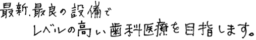 最新、最良の設備でレベルの高い歯科医療を目指します